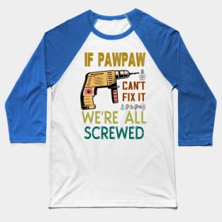 if pawpaw cant fix it we are all screwed .. fathers day gift Baseball T-Shirt